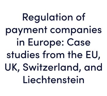 Regulation of payment companies in Europe Case studies from the EU, UK, Switzerland, and Liechtenstein