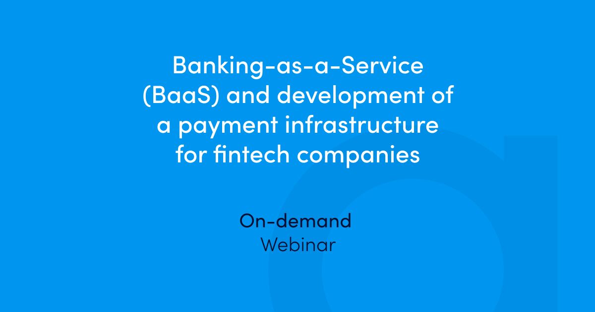 Register and watch our on-demand online webinar “Banking-as-a-Service (BaaS) and the development of a payment infrastructure for FinTech companies”.