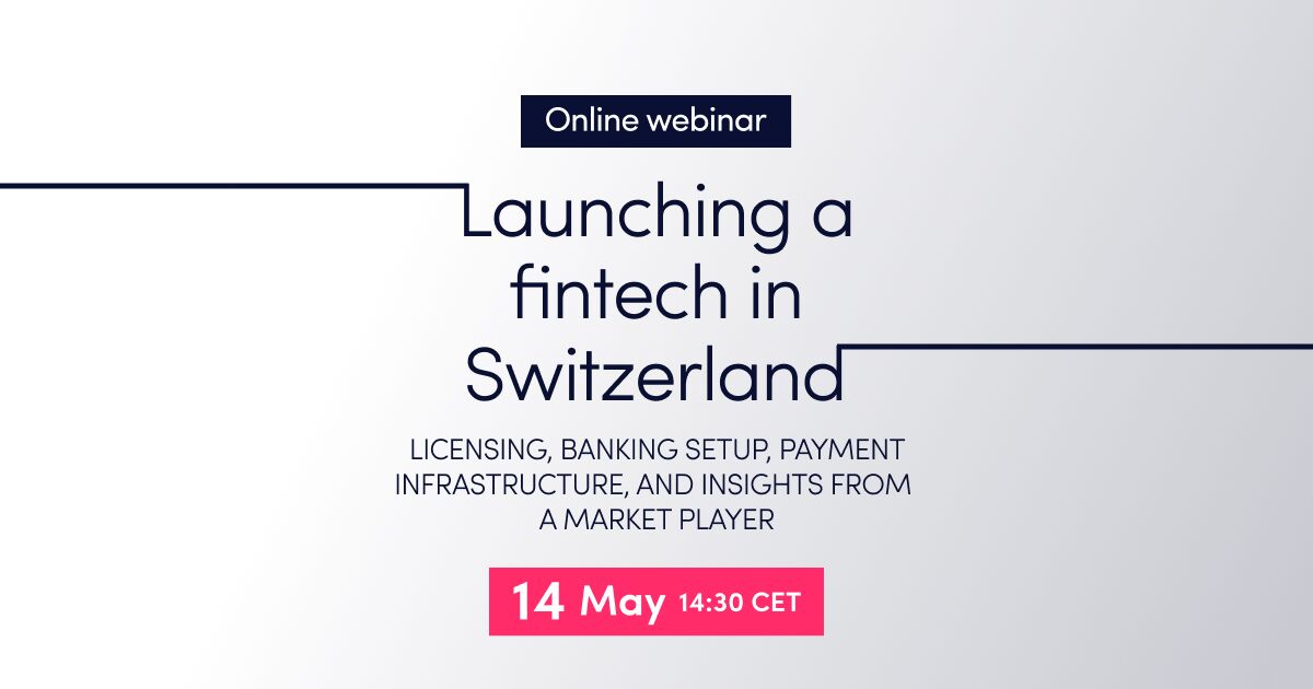 Online webinar: Launching a fintech in Switzerland: licensing, banking setup, payment infrastructure, and insights from a market player