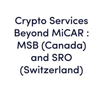 Crypto Services Beyond MiCAR MSB (Canada) and SRO (Switzerland)