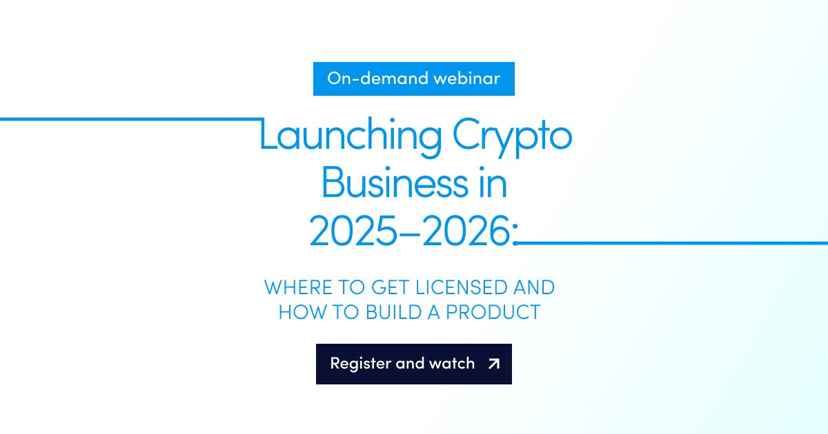 On-demand webinar: Launching a crypto business in 2025–2026: where to get licensed and how to build a product 