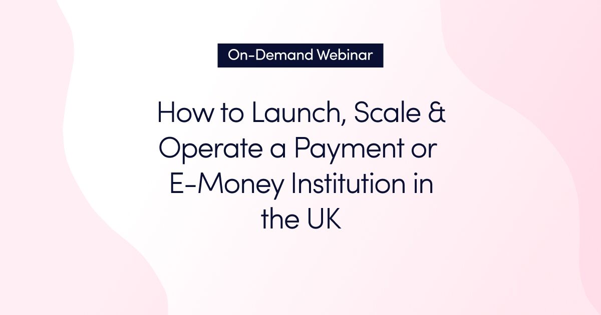 How to Launch, Scale & Operate a Payment or E-Money Institution in the UK On-demand webinar